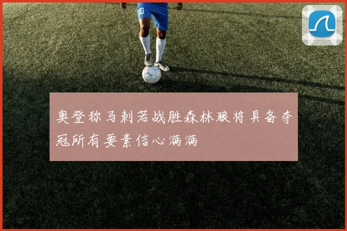 奥登称马刺若战胜森林狼将具备夺冠所有要素信心满满