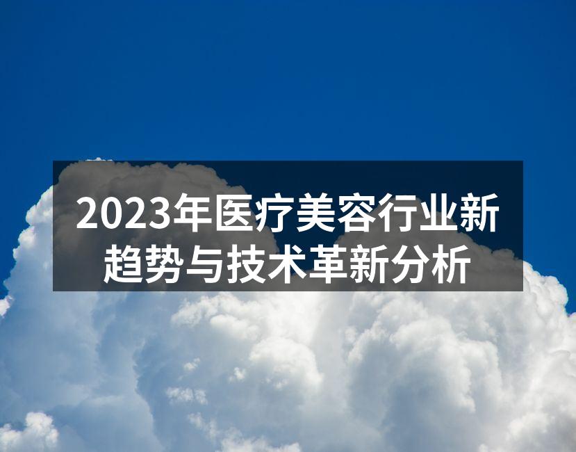 2023年医疗美容行业新趋势与技术革新分
